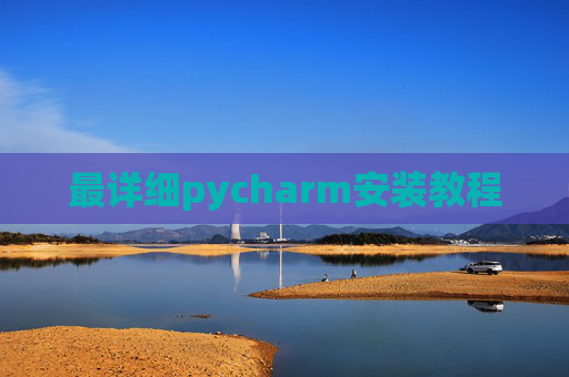 最详细pycharm安装教程 最详细pycharm安装教程